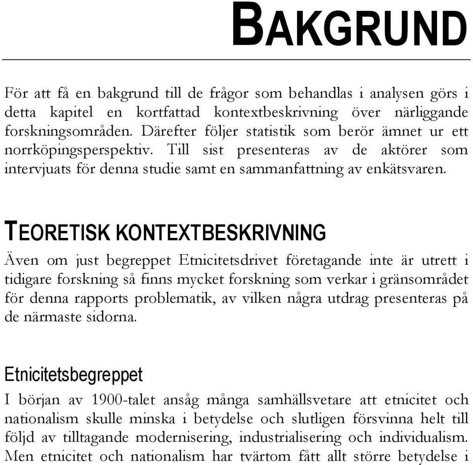 TEORETISK KONTEXTBESKRIVNING Även om just begreppet Etnicitetsdrivet företagande inte är utrett i tidigare forskning så finns mycket forskning som verkar i gränsområdet för denna rapports