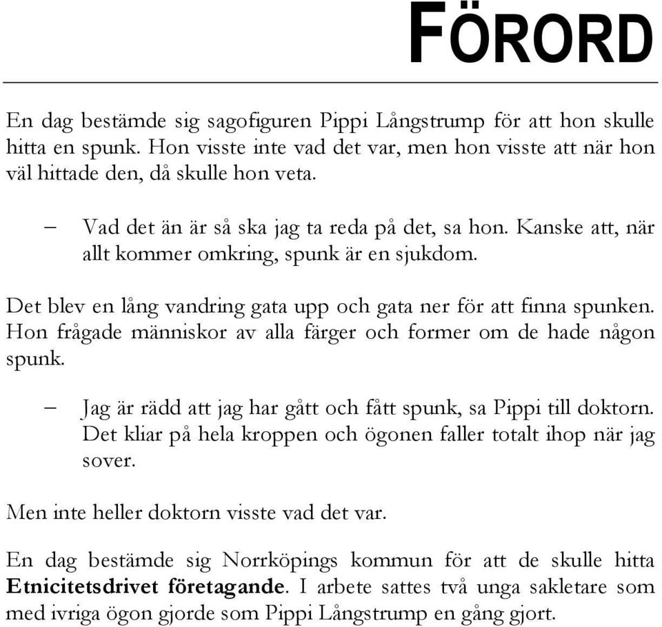 Hon frågade människor av alla färger och former om de hade någon spunk. Jag är rädd att jag har gått och fått spunk, sa Pippi till doktorn.