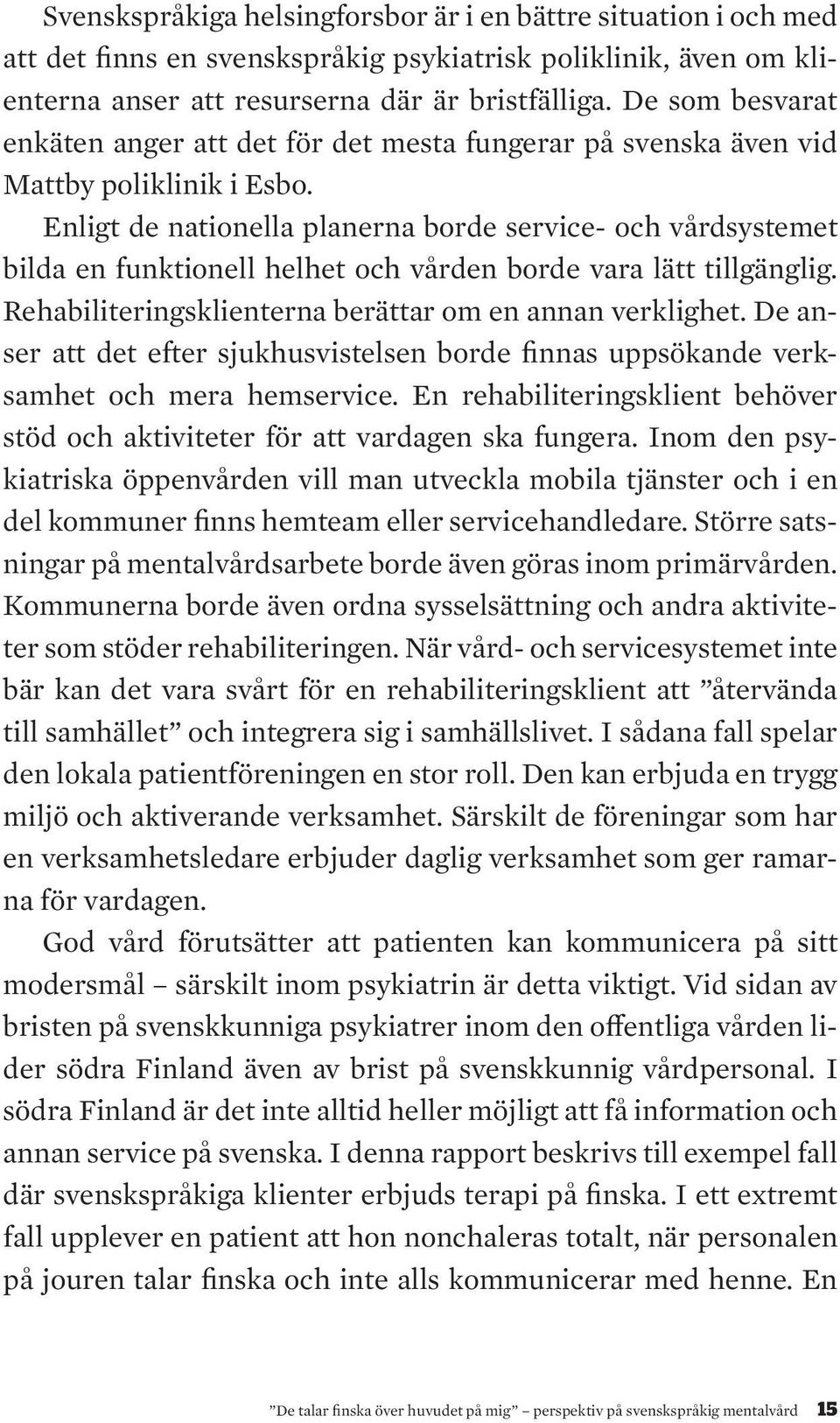 Enligt de nationella planerna borde service- och vårdsystemet bilda en funktionell helhet och vården borde vara lätt tillgänglig. Rehabiliteringsklienterna berättar om en annan verklighet.