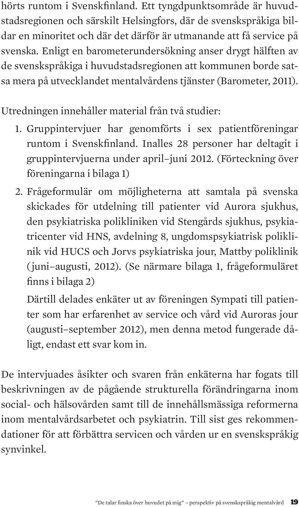 Utredningen innehåller material från två studier: 1. Gruppintervjuer har genomförts i sex patientföreningar runtom i Svenskfinland.
