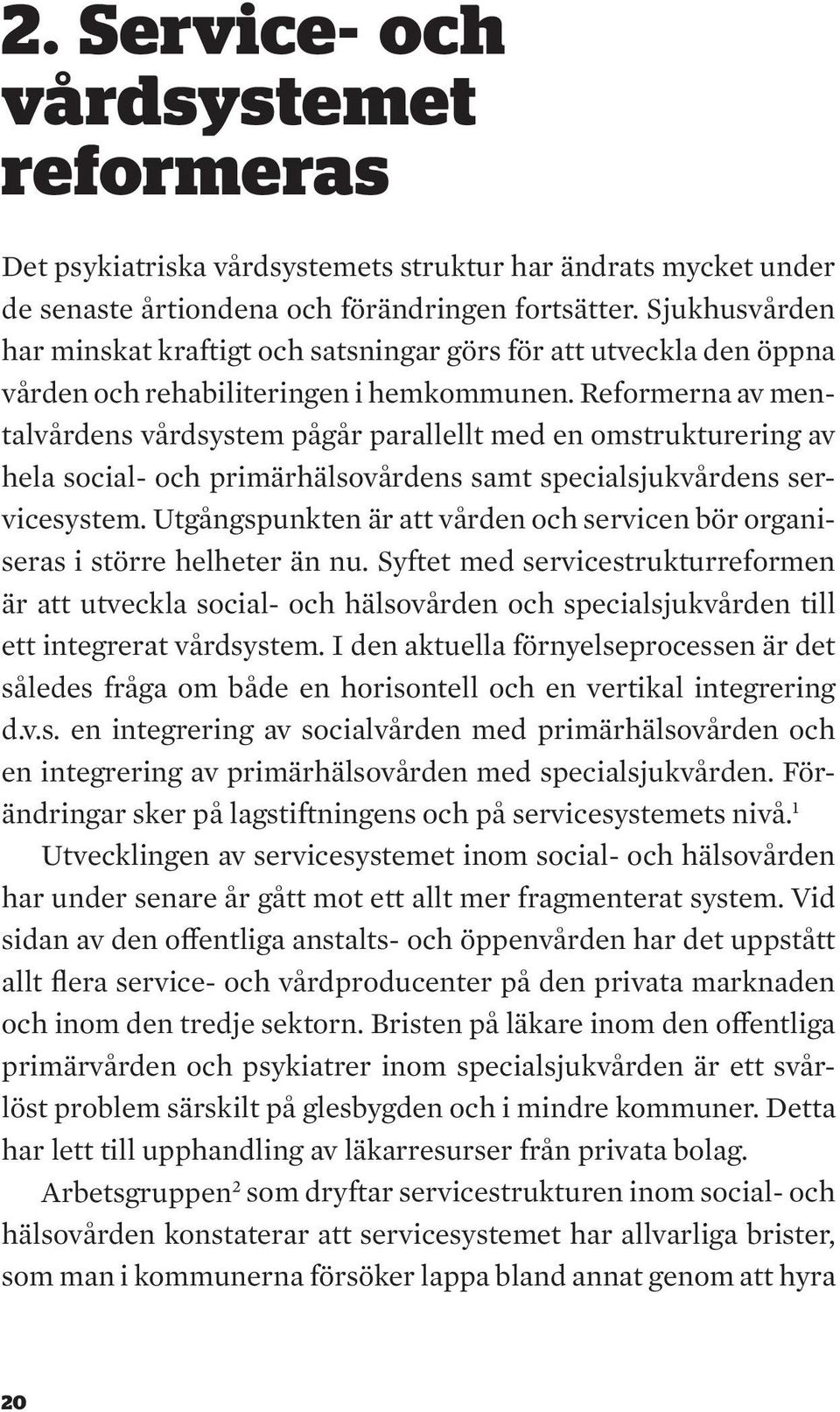 Reformerna av mentalvårdens vårdsystem pågår parallellt med en omstrukturering av hela social- och primärhälsovårdens samt specialsjukvårdens servicesystem.