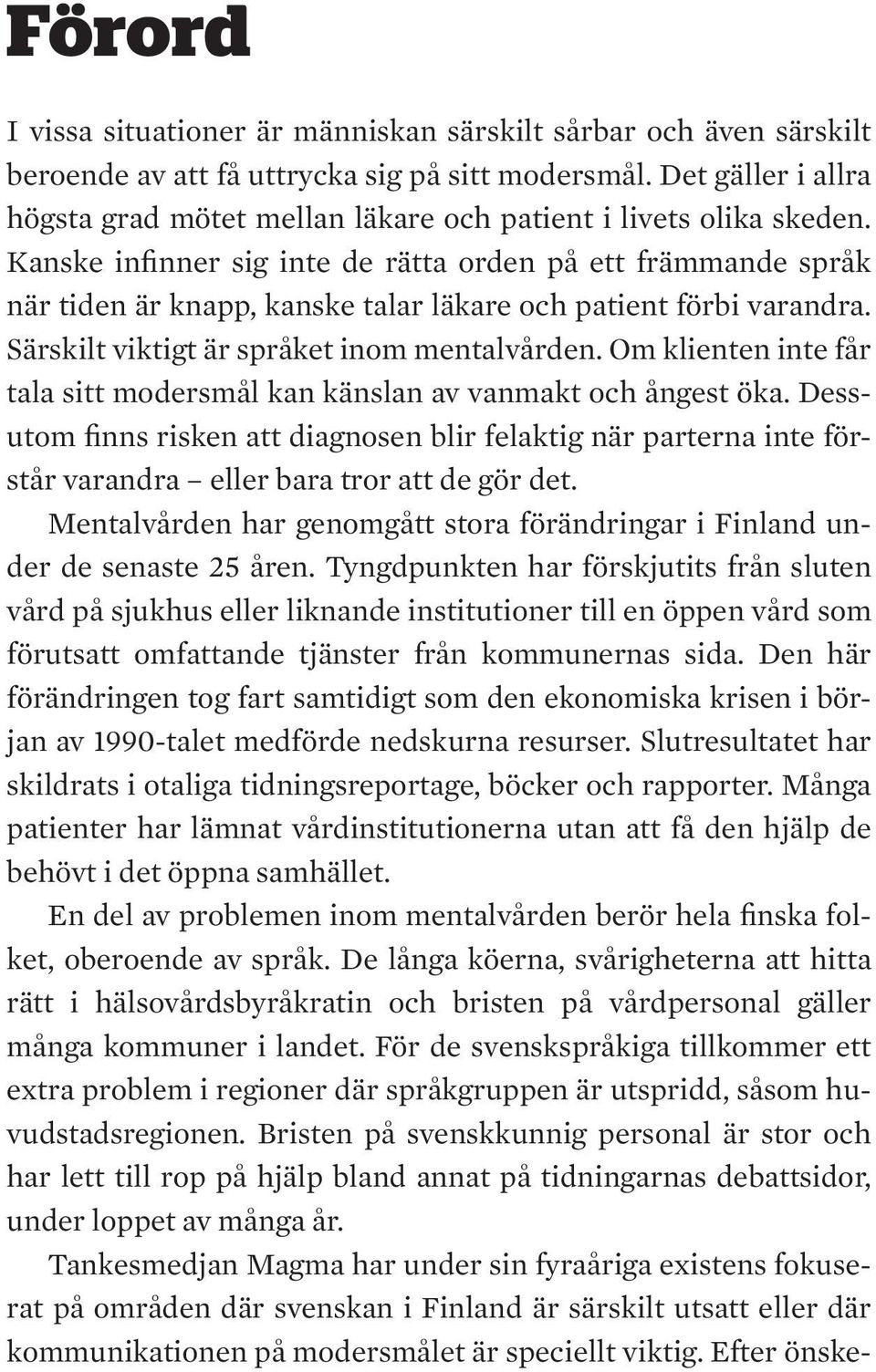 Kanske infinner sig inte de rätta orden på ett främmande språk när tiden är knapp, kanske talar läkare och patient förbi varandra. Särskilt viktigt är språket inom mentalvården.