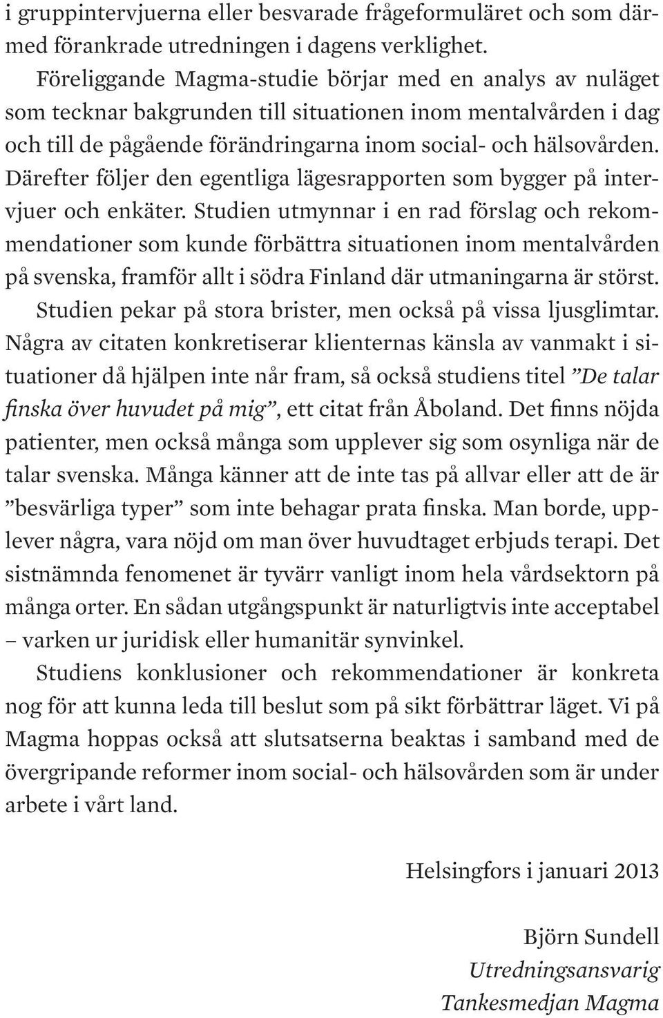 Därefter följer den egentliga lägesrapporten som bygger på intervjuer och enkäter.