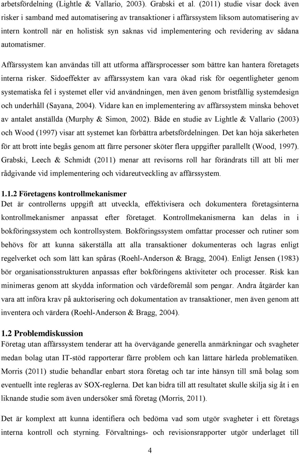 revidering av sådana automatismer. Affärssystem kan användas till att utforma affärsprocesser som bättre kan hantera företagets interna risker.