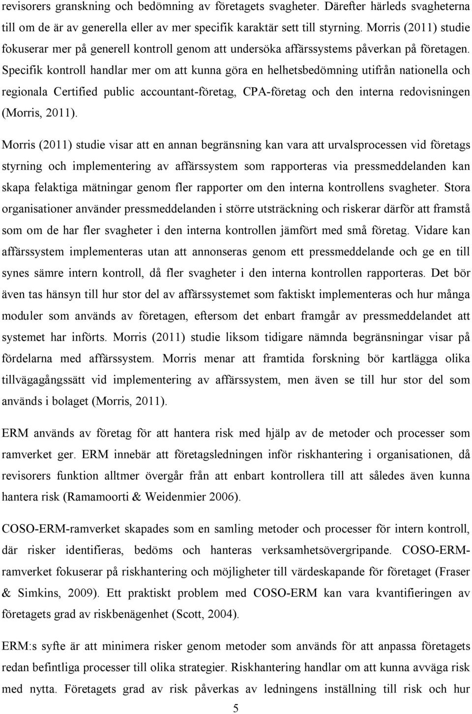 Specifik kontroll handlar mer om att kunna göra en helhetsbedömning utifrån nationella och regionala Certified public accountant-företag, CPA-företag och den interna redovisningen (Morris, 2011).