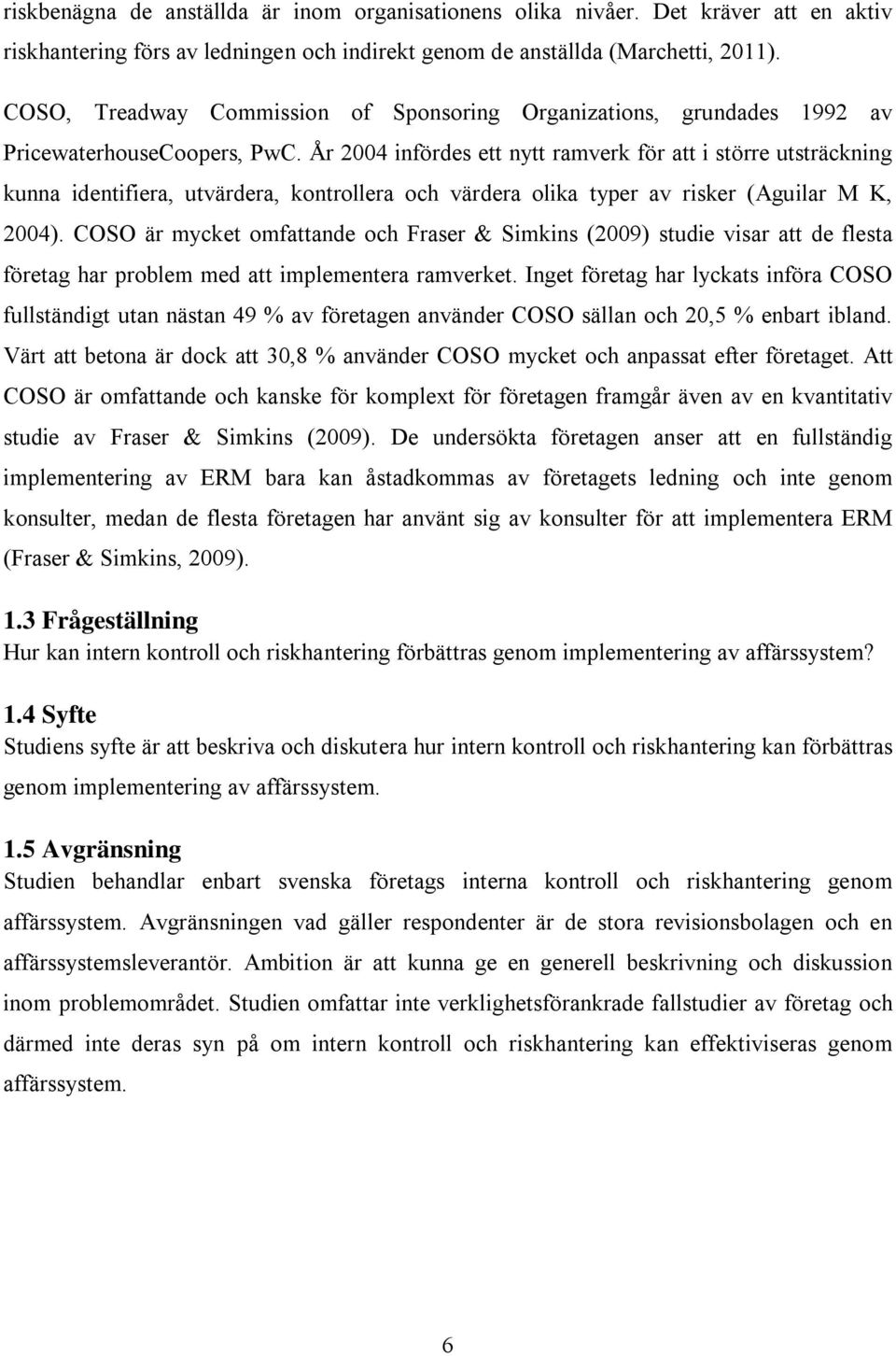 År 2004 infördes ett nytt ramverk för att i större utsträckning kunna identifiera, utvärdera, kontrollera och värdera olika typer av risker (Aguilar M K, 2004).