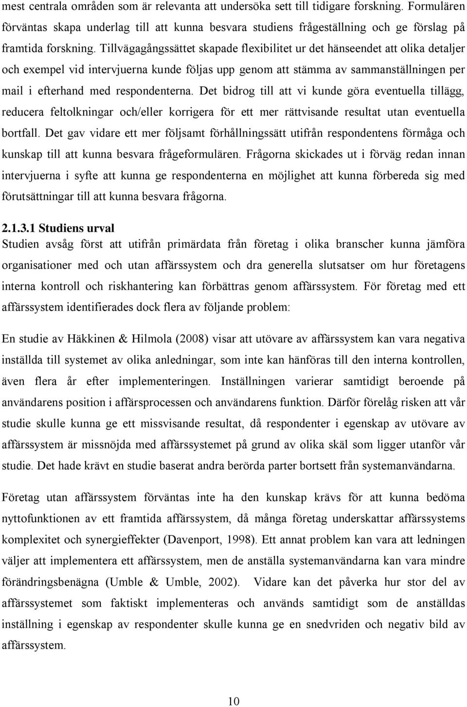 Tillvägagångssättet skapade flexibilitet ur det hänseendet att olika detaljer och exempel vid intervjuerna kunde följas upp genom att stämma av sammanställningen per mail i efterhand med