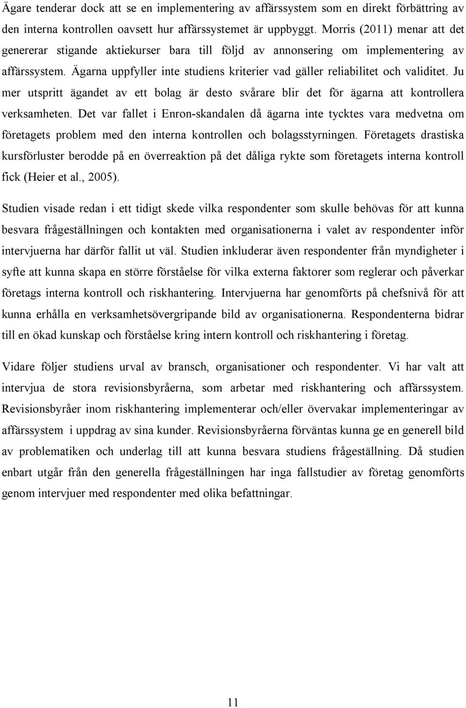 Ägarna uppfyller inte studiens kriterier vad gäller reliabilitet och validitet. Ju mer utspritt ägandet av ett bolag är desto svårare blir det för ägarna att kontrollera verksamheten.