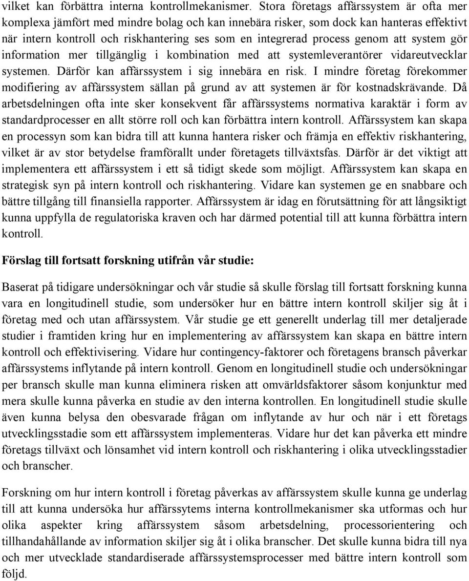 genom att system gör information mer tillgänglig i kombination med att systemleverantörer vidareutvecklar systemen. Därför kan affärssystem i sig innebära en risk.