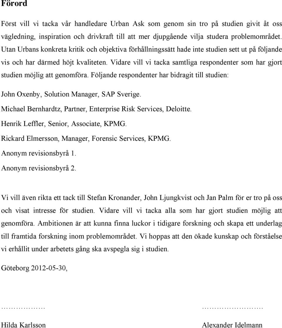 Vidare vill vi tacka samtliga respondenter som har gjort studien möjlig att genomföra. Följande respondenter har bidragit till studien: John Oxenby, Solution Manager, SAP Sverige.