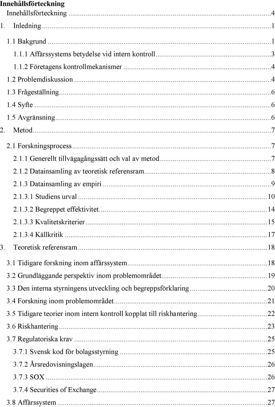 ..9 2.1.3.1 Studiens urval... 10 2.1.3.2 Begreppet effektivitet... 14 2.1.3.3 Kvalitetskriterier... 15 2.1.3.4 Källkritik... 17 3. Teoretisk referensram... 18 3.1 Tidigare forskning inom affärssystem.