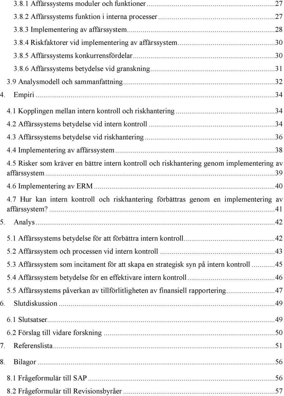 1 Kopplingen mellan intern kontroll och riskhantering... 34 4.2 Affärssystems betydelse vid intern kontroll... 34 4.3 Affärssystems betydelse vid riskhantering... 36 4.