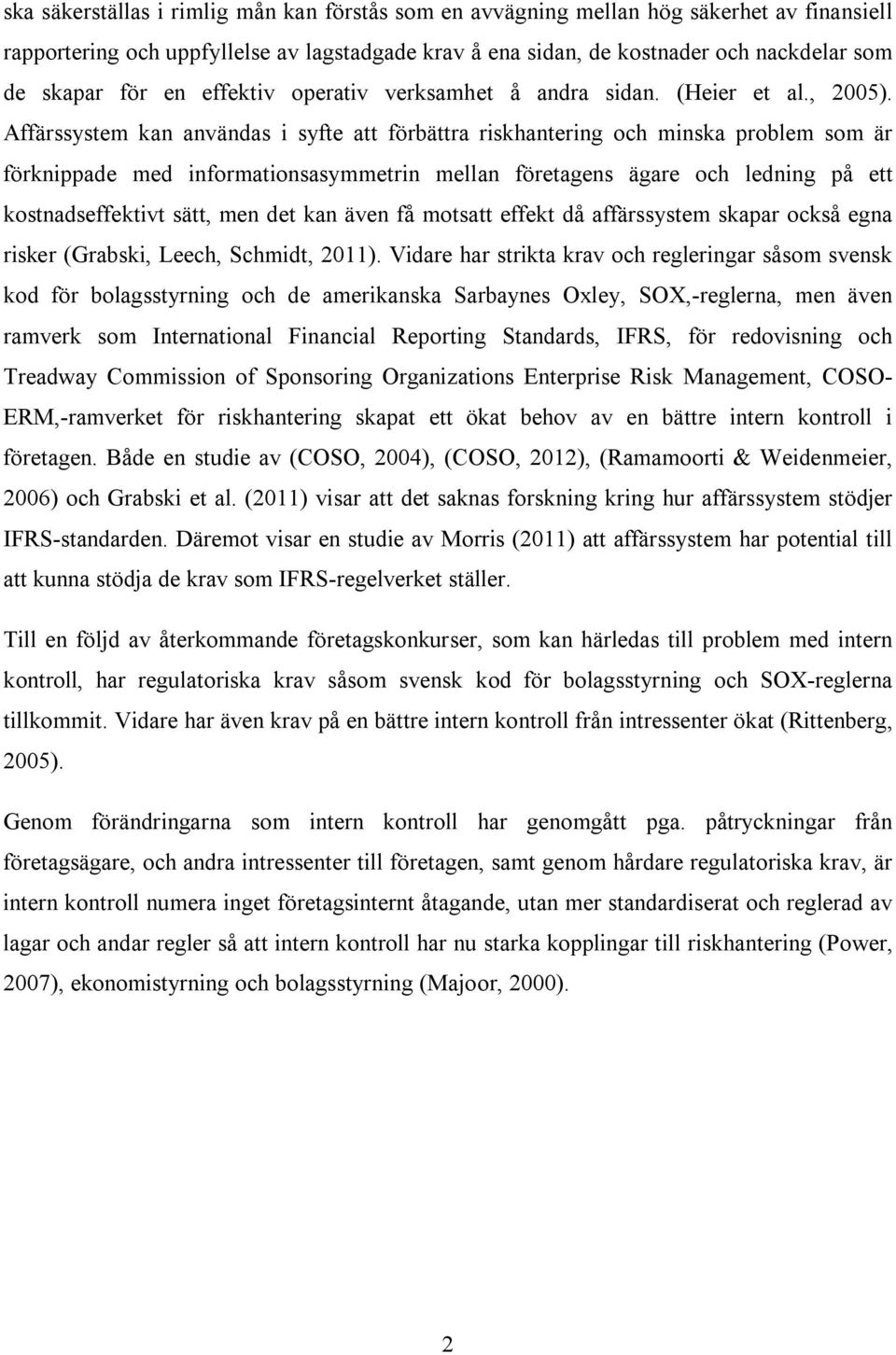 Affärssystem kan användas i syfte att förbättra riskhantering och minska problem som är förknippade med informationsasymmetrin mellan företagens ägare och ledning på ett kostnadseffektivt sätt, men