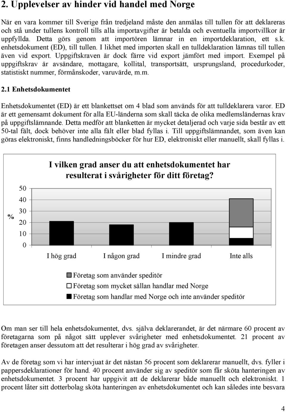 I likhet med importen skall en tulldeklaration lämnas till tullen även vid export. Uppgiftskraven är dock färre vid export jämfört med import.