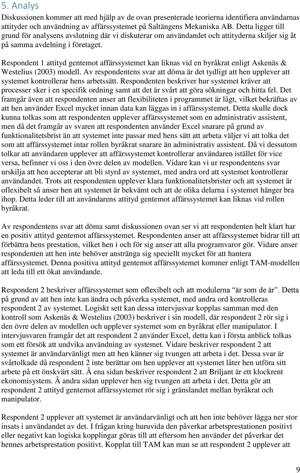 Respondent 1 attityd gentemot affärssystemet kan liknas vid en byråkrat enligt Askenäs & Westelius (2003) modell.