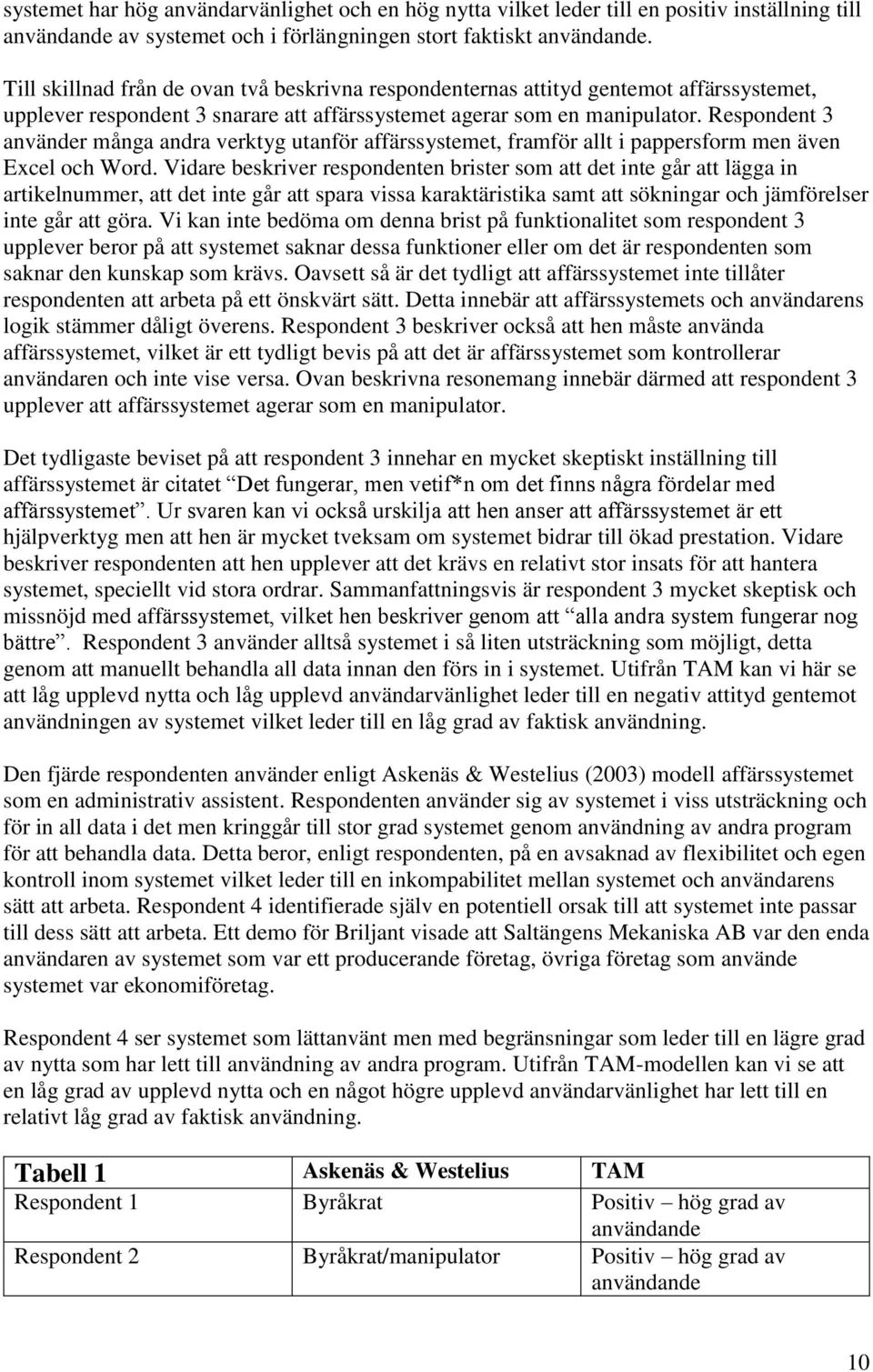 Respondent 3 använder många andra verktyg utanför affärssystemet, framför allt i pappersform men även Excel och Word.