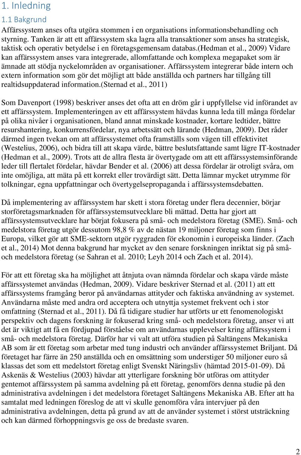 , 2009) Vidare kan affärssystem anses vara integrerade, allomfattande och komplexa megapaket som är ämnade att stödja nyckelområden av organisationer.