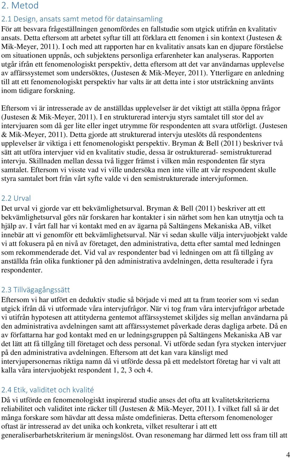 I och med att rapporten har en kvalitativ ansats kan en djupare förståelse om situationen uppnås, och subjektens personliga erfarenheter kan analyseras.