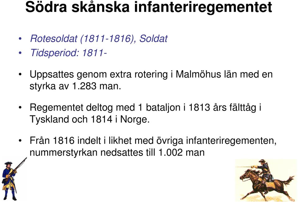 Regementet deltog med 1 bataljon i 1813 års fälttåg i Tyskland och 1814 i Norge.