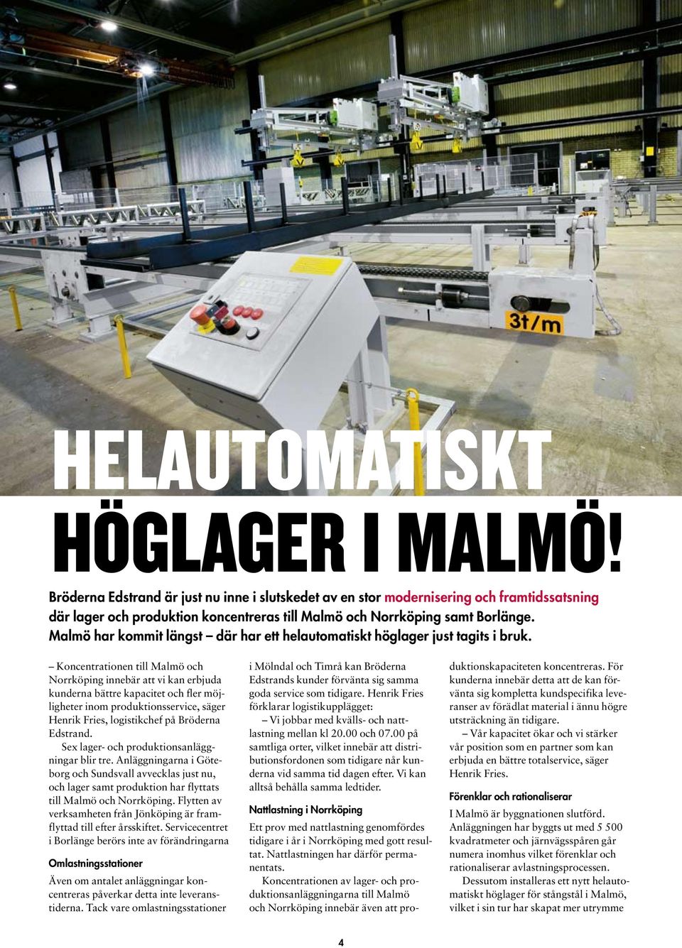 Malmö har kommit längst där har ett helautomatiskt höglager just tagits i bruk.