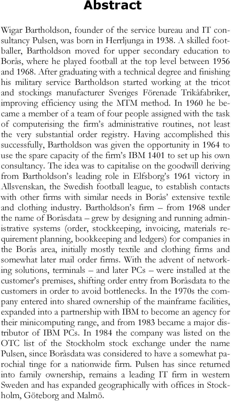 After graduating with a technical degree and finishing his military service Bartholdson started working at the tricot and stockings manufacturer Sveriges Förenade Trikåfabriker, improving efficiency