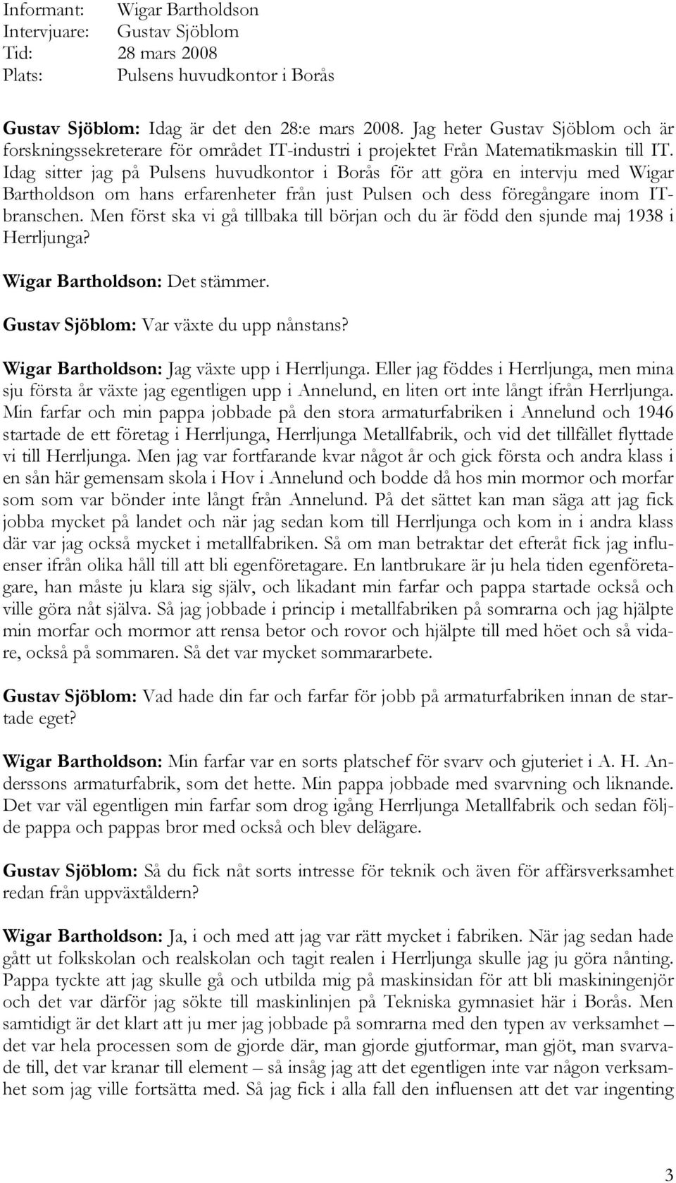 Idag sitter jag på Pulsens huvudkontor i Borås för att göra en intervju med Wigar Bartholdson om hans erfarenheter från just Pulsen och dess föregångare inom ITbranschen.