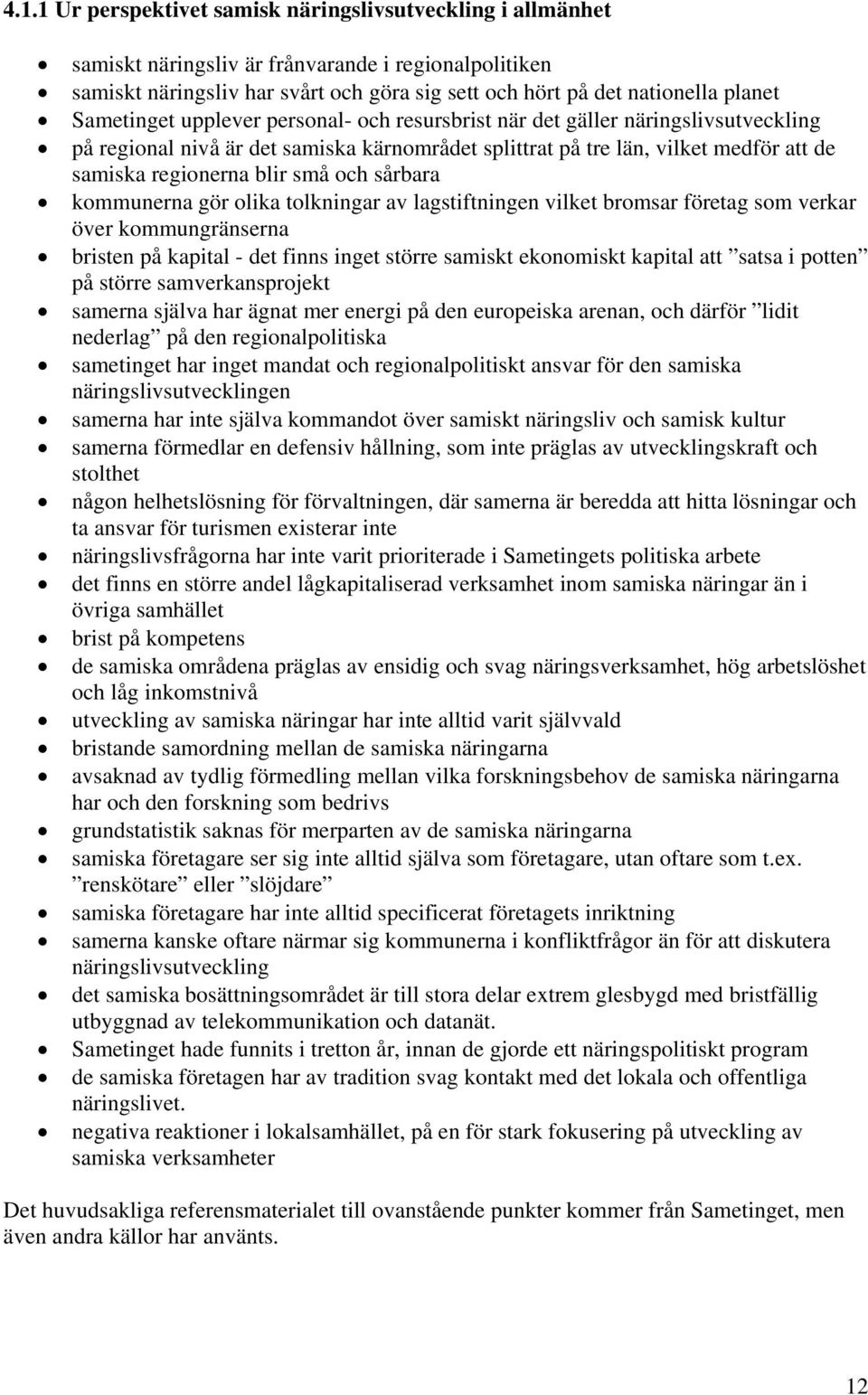 och sårbara kommunerna gör olika tolkningar av lagstiftningen vilket bromsar företag som verkar över kommungränserna bristen på kapital - det finns inget större samiskt ekonomiskt kapital att satsa i