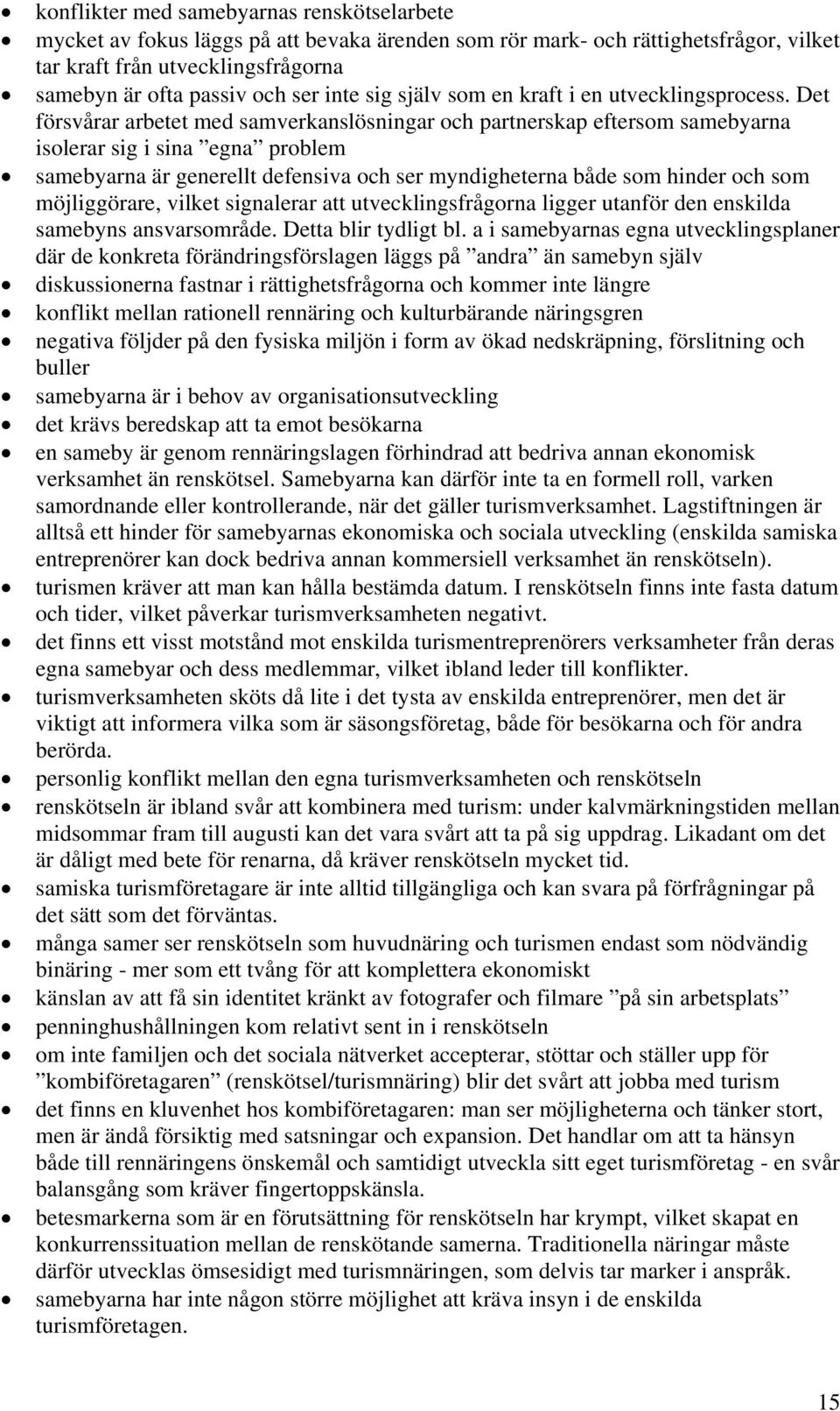 Det försvårar arbetet med samverkanslösningar och partnerskap eftersom samebyarna isolerar sig i sina egna problem samebyarna är generellt defensiva och ser myndigheterna både som hinder och som