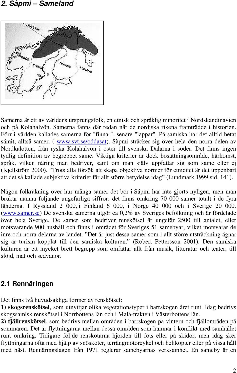 se/oddasat). Sàpmi sträcker sig över hela den norra delen av Nordkalotten, från ryska Kolahalvön i öster till svenska Dalarna i söder. Det finns ingen tydlig definition av begreppet same.