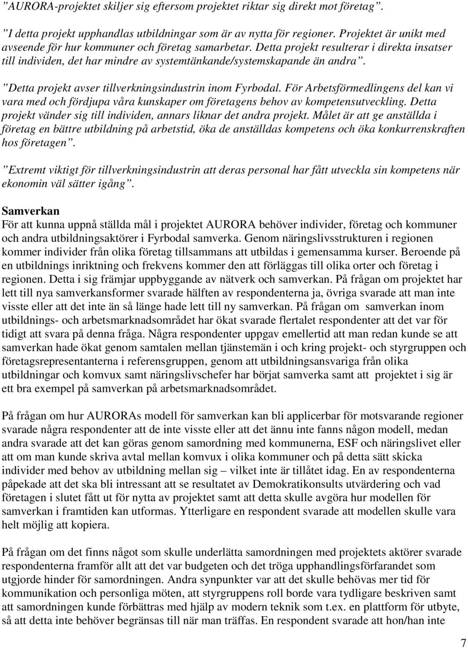 Detta projekt avser tillverkningsindustrin inom Fyrbodal. För Arbetsförmedlingens del kan vi vara med och fördjupa våra kunskaper om företagens behov av kompetensutveckling.