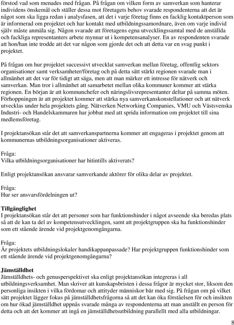 varje företag finns en facklig kontaktperson som är informerad om projektet och har kontakt med utbildningssamordnare, även om varje individ själv måste anmäla sig.