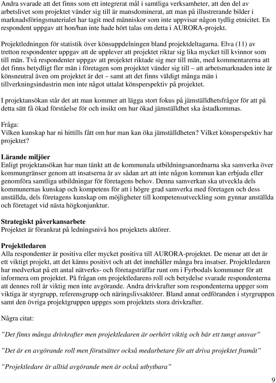 Projektledningen för statistik över könsuppdelningen bland projektdeltagarna. Elva (11) av tretton respondenter uppgav att de upplever att projektet riktar sig lika mycket till kvinnor som till män.