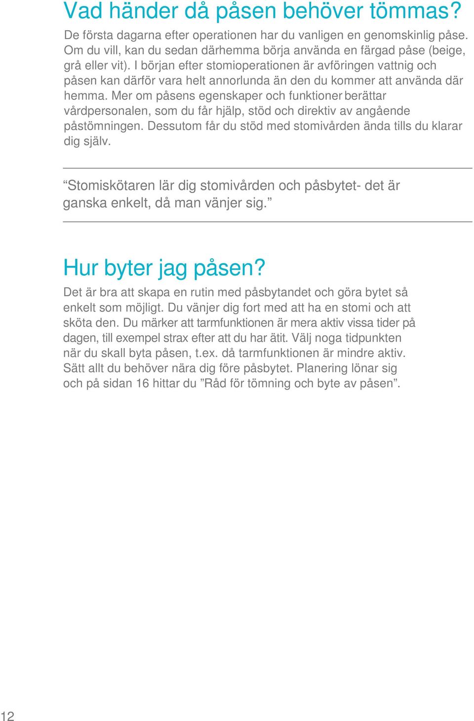 Mer om påsens egenskaper och funktioner berättar vårdpersonalen, som du får hjälp, stöd och direktiv av angående påstömningen. Dessutom får du stöd med stomivården ända tills du klarar dig själv.