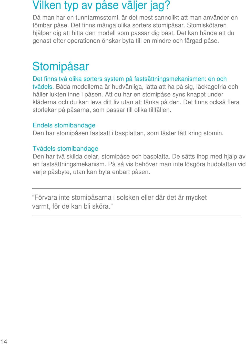 Stomipåsar Det finns två olika sorters system på fastsättningsmekanismen: en och tvådels. Båda modellerna är hudvänliga, lätta att ha på sig, läckagefria och håller lukten inne i påsen.