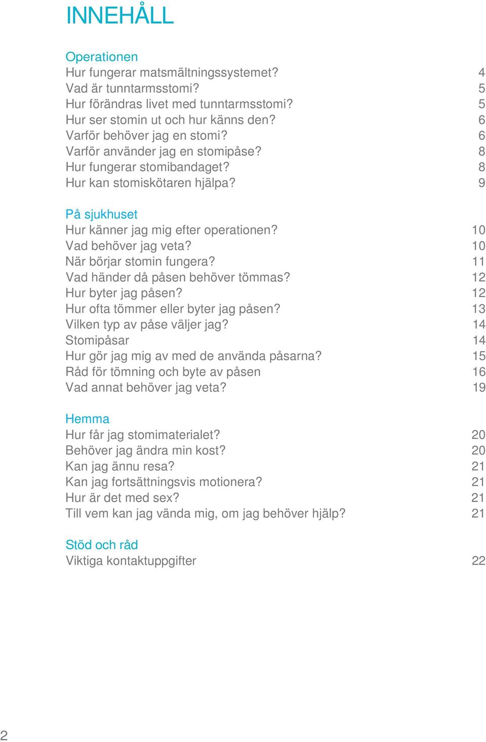 10 När börjar stomin fungera? 11 Vad händer då påsen behöver tömmas? 12 Hur byter jag påsen? 12 Hur ofta tömmer eller byter jag påsen? 13 Vilken typ av påse väljer jag?