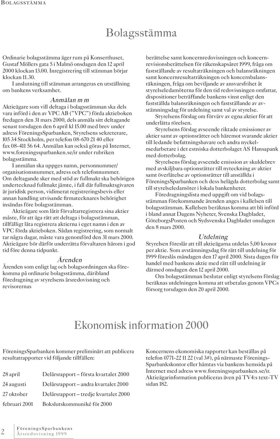 Anmälan m m Aktieägare som vill deltaga i bolagsstämman ska dels vara införd i den av VPC AB ( VPC ) förda aktieboken fredagen den 31 mars 2000, dels anmäla sitt deltagande senast torsdagen den 6