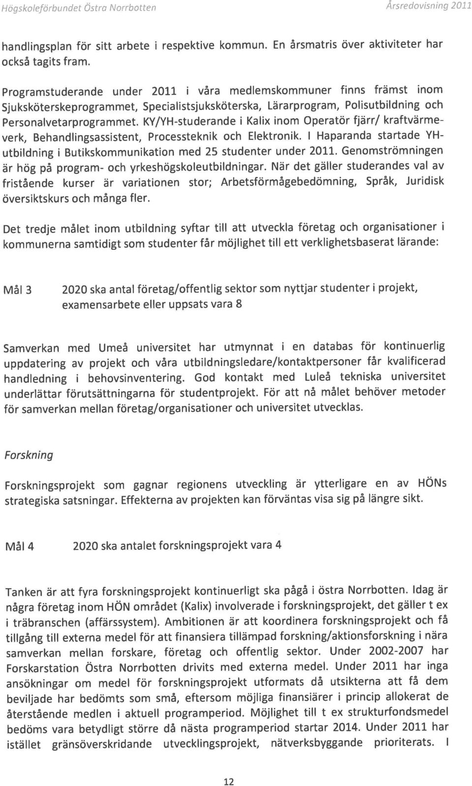 Högskoleförbundet Östra Norrbotten Årsredovisning 211 Det tredje målet inom utbildning syftar till att utveckla företag och organisationer i kommunerna samtidigt som studenter får möjlighet till ett