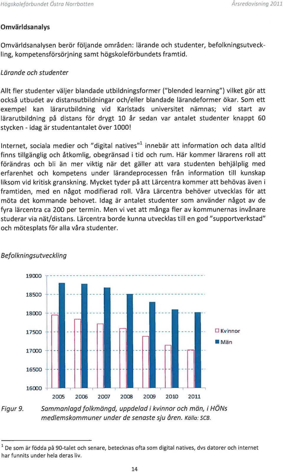 Lärande och studenter Allt fler studenter väljer blandade utbildningsformer ( blended learning ) vilket gör att också utbudet av distansutbildningar och/eller blandade lärandeformer ökar.