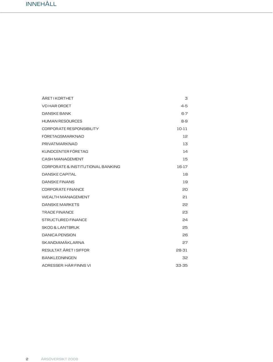 FINANS 19 CORPORATE FINANCE 20 WEALTH MANAGEMENT 21 DANSKE MARKETS 22 TRADE FINANCE 23 STRUCTURED FINANCE 24 SKOG & LANTBRUK 25