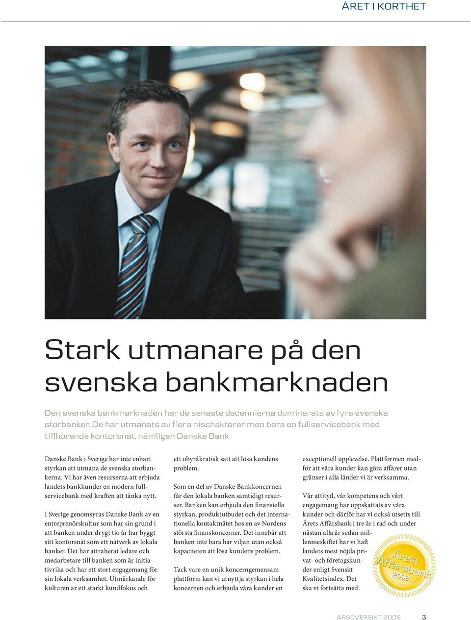 Vi har även resurserna att erbjuda landets bankkunder en modern fullservicebank med kraften att tänka nytt.