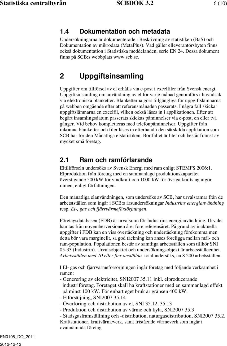 Uppgiftsinsamling om användning av el för varje månad genomförs i huvudsak via elektroniska blanketter.