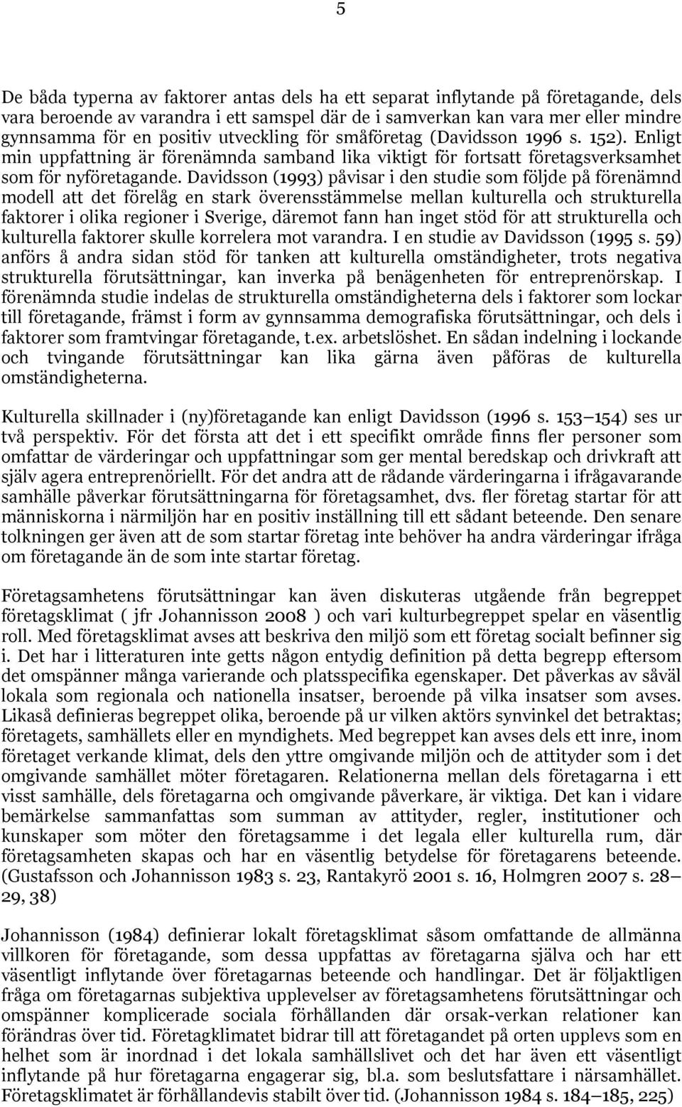 Davidsson (1993) påvisar i den studie som följde på förenämnd modell att det förelåg en stark överensstämmelse mellan kulturella och strukturella faktorer i olika regioner i Sverige, däremot fann han