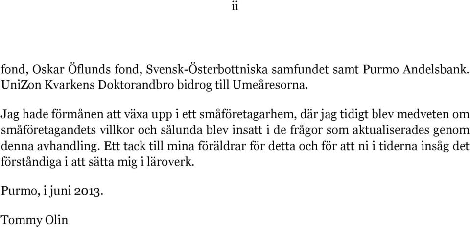 Jag hade förmånen att växa upp i ett småföretagarhem, där jag tidigt blev medveten om småföretagandets villkor och