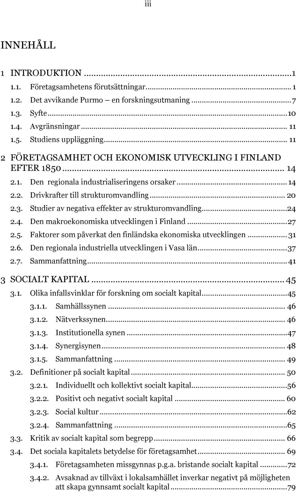 Studier av negativa effekter av strukturomvandling...24 2.4. Den makroekonomiska utvecklingen i Finland... 27 2.5. Faktorer som påverkat den finländska ekonomiska utvecklingen... 31 2.6.