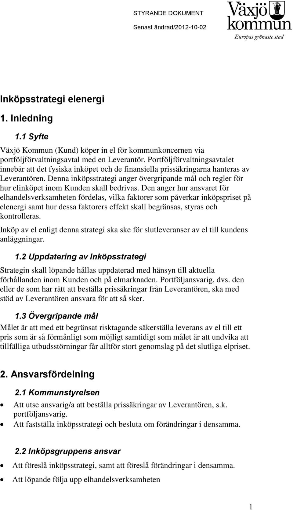 Denna inköpsstrategi anger övergripande mål och regler för hur elinköpet inom Kunden skall bedrivas.