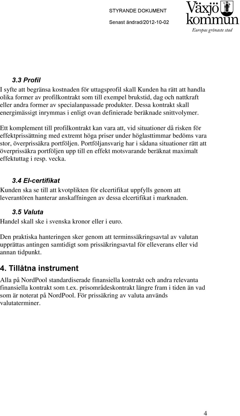 Ett komplement till profilkontrakt kan vara att, vid situationer då risken för effektprissättning med extremt höga priser under höglasttimmar bedöms vara stor, överprissäkra portföljen.