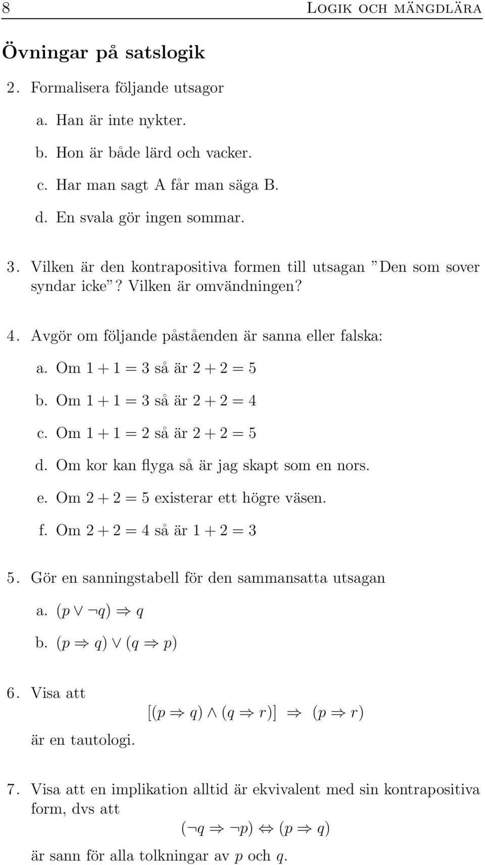 Om 1 + 1 = 3 så är 2 + 2 = 4 c. Om 1 + 1 = 2 så är 2 + 2 = 5 d. Om kor kan flyga så är jag skapt som en nors. e. Om 2 + 2 = 5 existerar ett högre väsen. f. Om 2 + 2 = 4 så är 1 + 2 = 3 5.