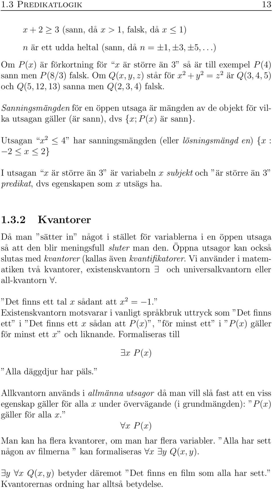 Sanningsmängden för en öppen utsaga är mängden av de objekt för vilka utsagan gäller (är sann), dvs {x; P (x) är sann}.