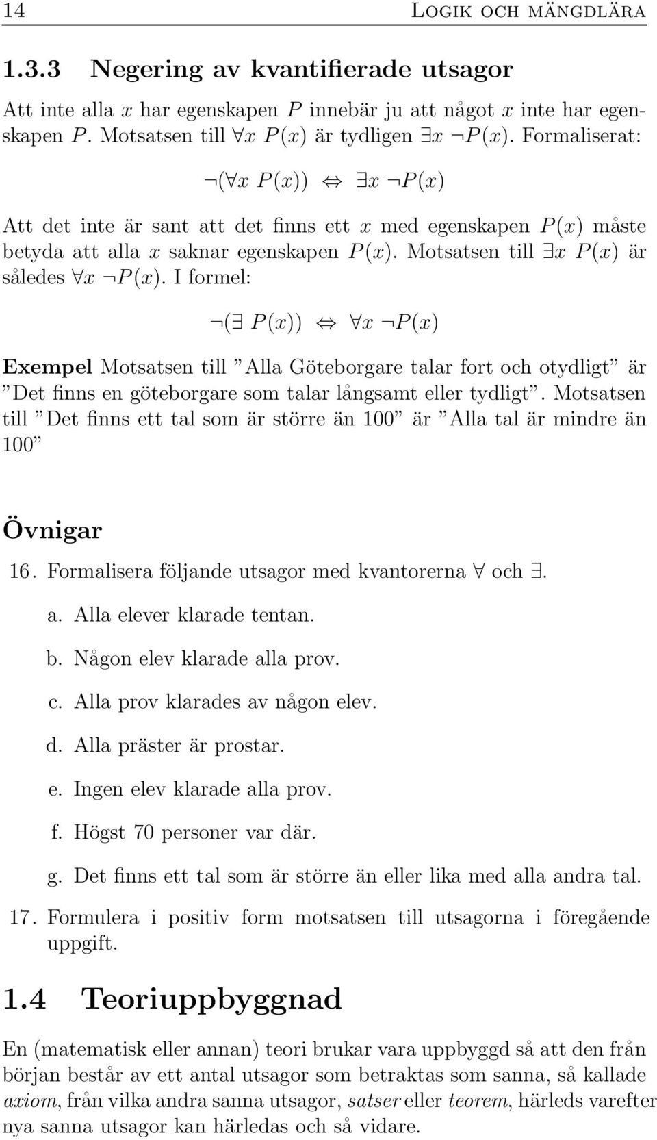 I formel: ( P (x)) x P (x) Exempel Motsatsen till Alla Göteborgare talar fort och otydligt är Det finns en göteborgare som talar långsamt eller tydligt.