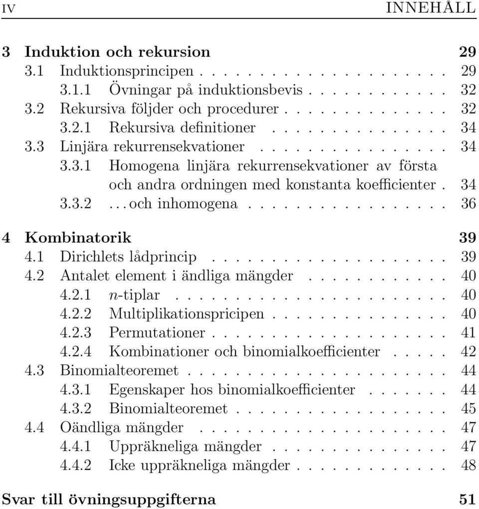 ................ 36 4 Kombinatorik 39 4.1 Dirichlets lådprincip.................... 39 4.2 Antalet element i ändliga mängder............ 40 4.2.1 n-tiplar....................... 40 4.2.2 Multiplikationspricipen.